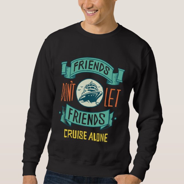 Sudadera Friends don´t let friends cruise alone ship cruise (Anverso)