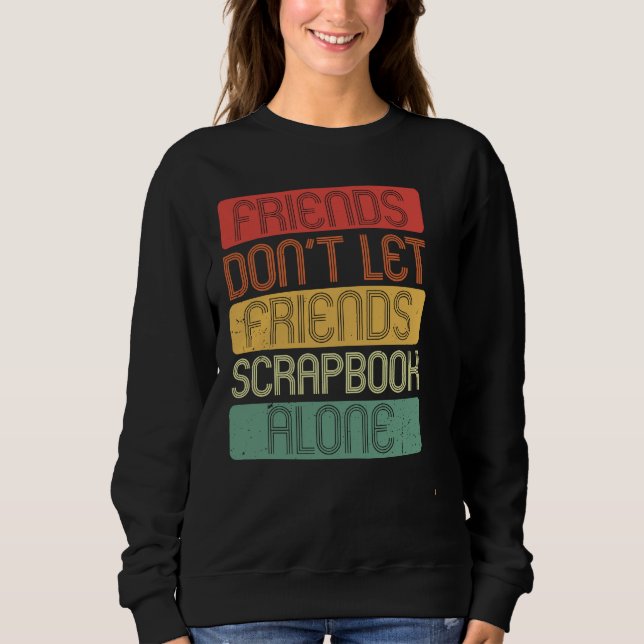 Sudadera Friends Don't Let Friends Scrapbook Alone (Anverso)