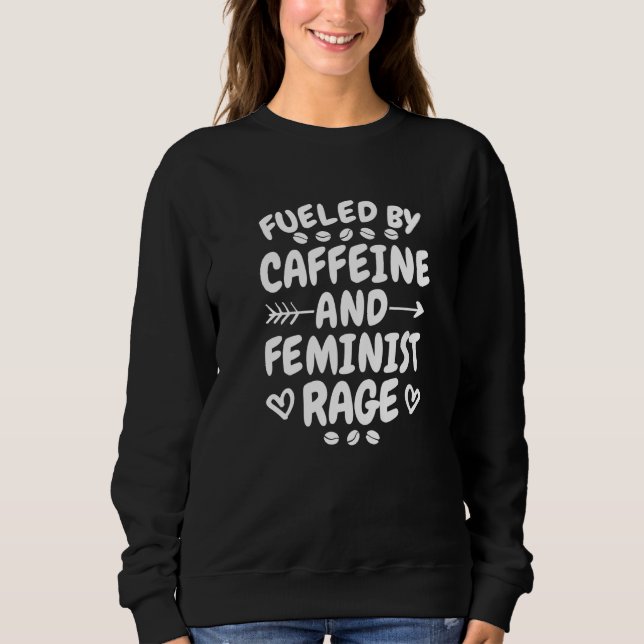 Sudadera Fueled By Caffeine And Feminist Rage, Feminism and (Anverso)