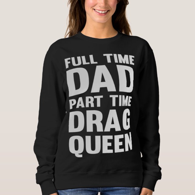 Sudadera Full Time Dad Part Time Drag Queen  Drag Show Sayi (Anverso)