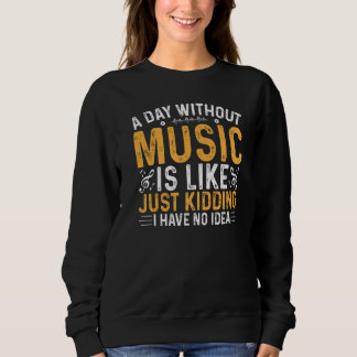 Sudadera Funny A Day Without Music Is Like Just Kidding For