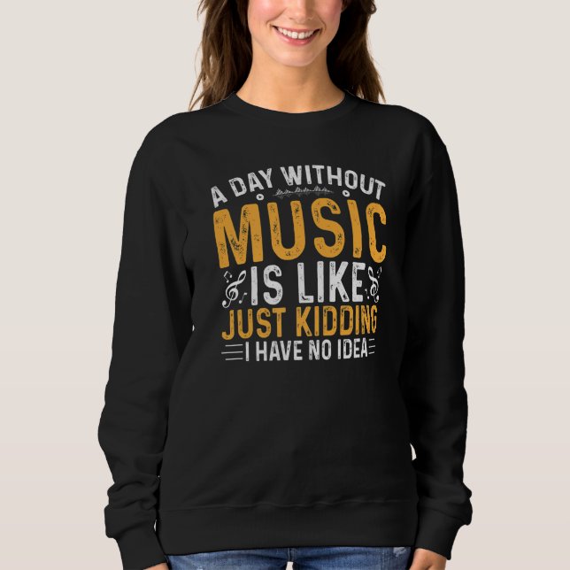 Sudadera Funny A Day Without Music Is Like Just Kidding For (Anverso)