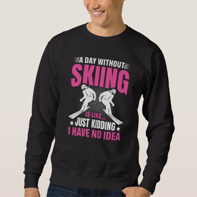 Sudadera Funny A Day Without Skiing Is Like Just Kidding Me (Anverso)