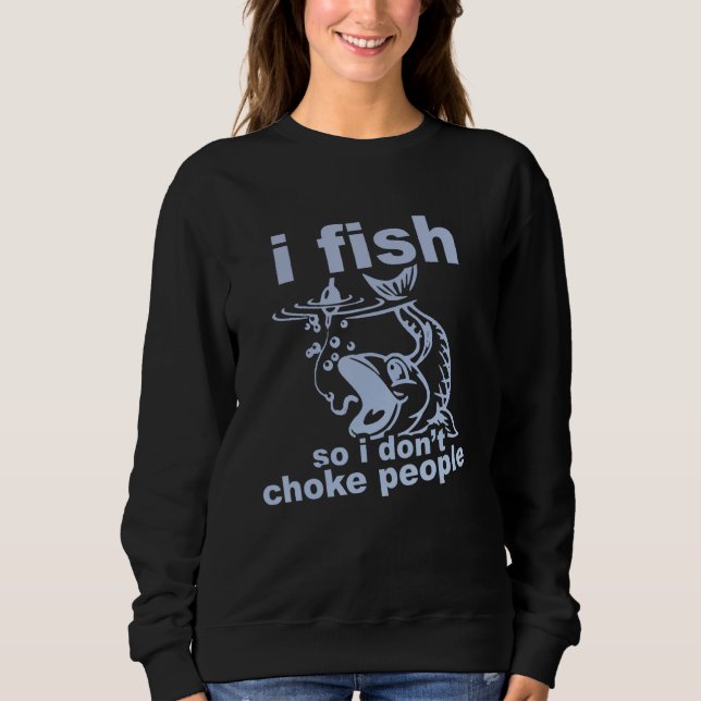 Sudadera Funny Angler's Mantra - I Fish So I Don't Choke Pe (Anverso)