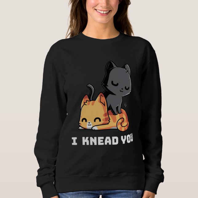 Sudadera Funny Cat I Knead You Kitty Cat Lovers Womens Mens (Anverso)