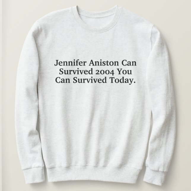 Sudadera Funny Custom Jennifer Aniston Survived 2004 Quotes (Anverso del diseño)