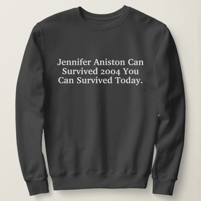 Sudadera Funny Custom Jennifer Aniston Survived 2004 Quotes (Anverso del diseño)