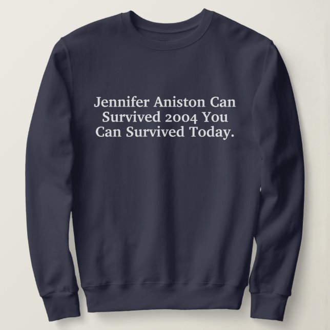 Sudadera Funny Custom Jennifer Aniston Survived 2004 Quotes (Anverso del diseño)