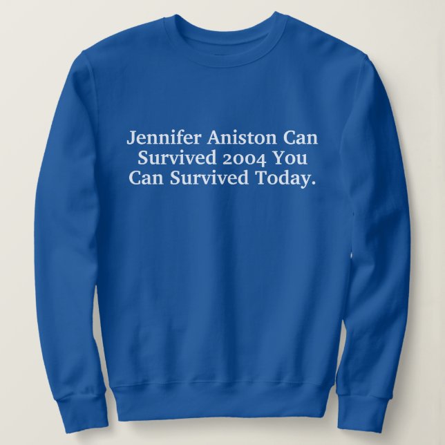 Sudadera Funny Custom Jennifer Aniston Survived 2004 Quotes (Anverso del diseño)