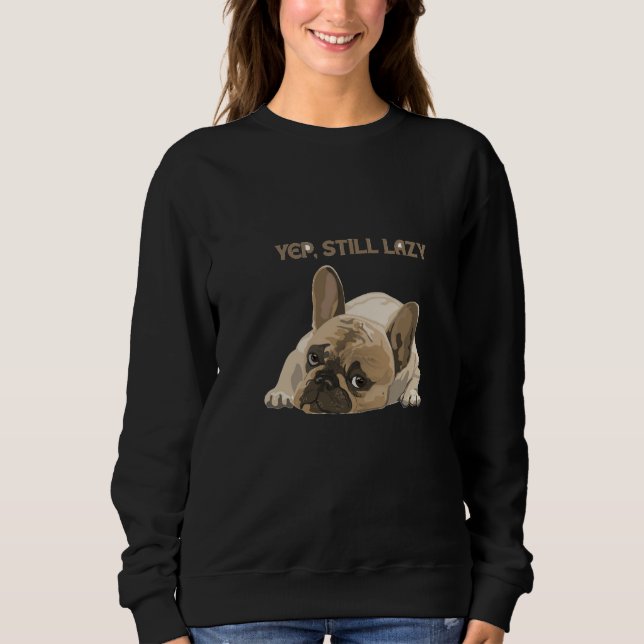 Sudadera Funny French Bulldog Yep Still Lazy Sweatshirt (Anverso)