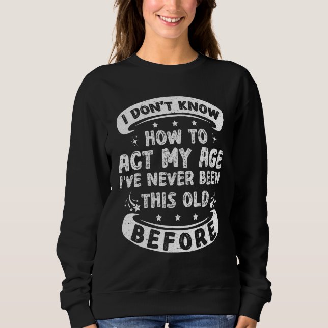 Sudadera Funny I Dont Know How To Act My Age Sarcastic Old  (Anverso)