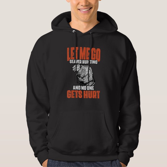 Sudadera Funny Let Me Go Beaver Hunting A Beaver Hunt Beave (Anverso)