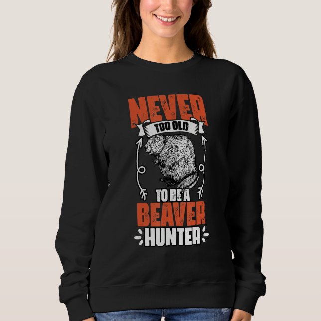 Sudadera Funny Never Too Old To Be A Beaver Hunter For Beav (Anverso)
