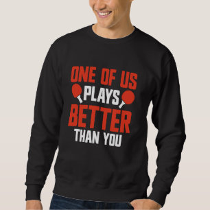 Sudadera Funny Ping Pong Juega Mejor Que Tenis De Mesa