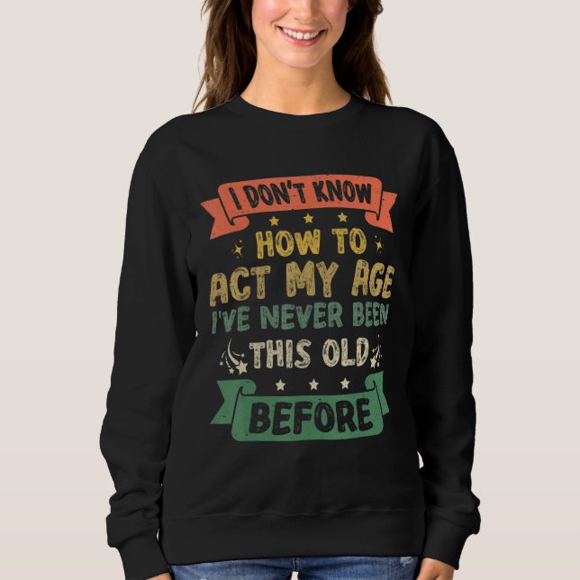Sudadera Funny Sarcastic Old Saying I Dont Know How To Act  (Anverso)