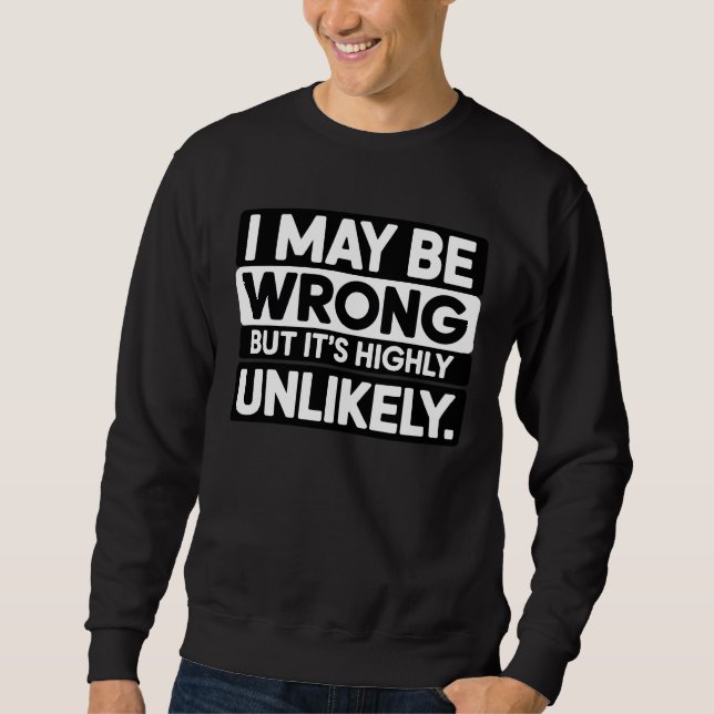 Sudadera Funny Sarcastic Quote T-Shirt – “I May Be Wrong  (Anverso)