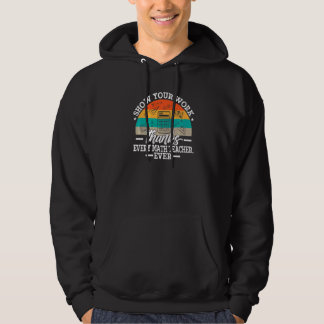 Sudadera Funny Show Your Work Thanks Every Math Teacher Eve