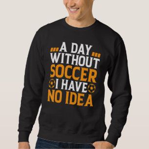 Sudadera Fútbol   Un Día Sin Fútbol No Tengo Idea