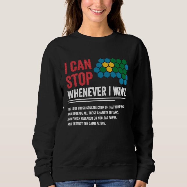 Sudadera Gamer Civilization Game I Can Stop Whenever I want (Anverso)