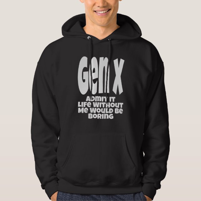 Sudadera Gen X Admit It Life Without Me Would Be Boring  Hu (Anverso)