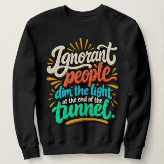 Sudadera Gente Ignorante Divertida Ilumina el Final del Tún