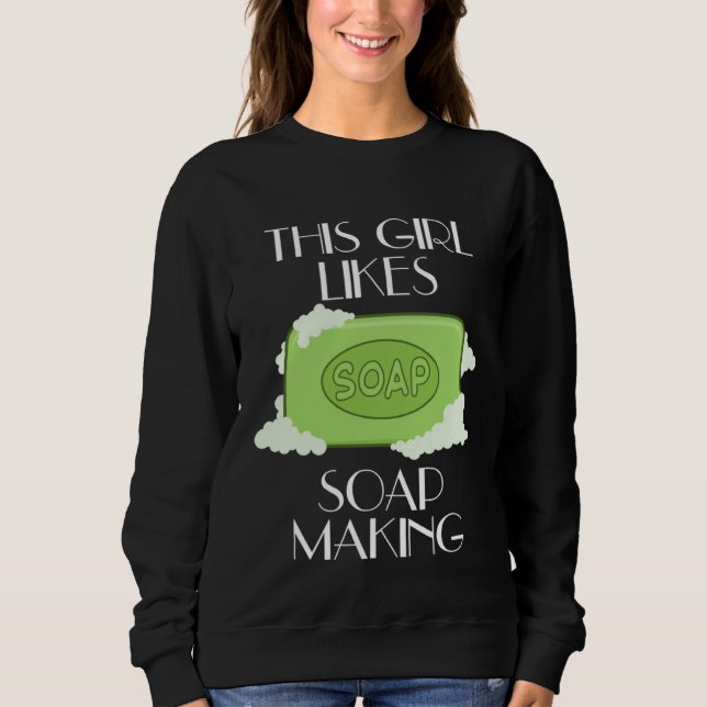 Sudadera Girl Likes Soap Crafting Creative Hobby Work (Anverso)