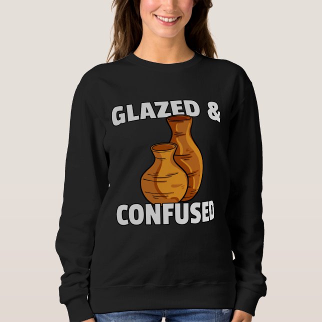 Sudadera Glazed & Confused  Pottery Ceramic For Pot Artists (Anverso)