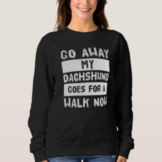 Sudadera Go Away My Dachshund Goes For A Walk Now  