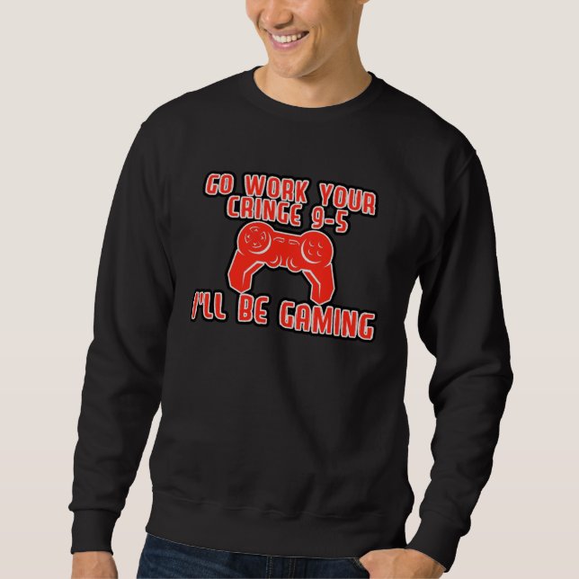 Sudadera Go Work Your Cringe 9 5 I ll Be Gaming (Anverso)