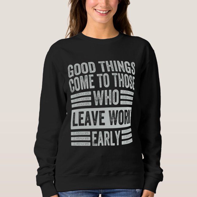 Sudadera Good Things Come To Those Who Leave Work Early  1 (Anverso)