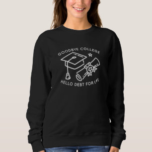 Sudadera Goodbye College Hello Debt For Life