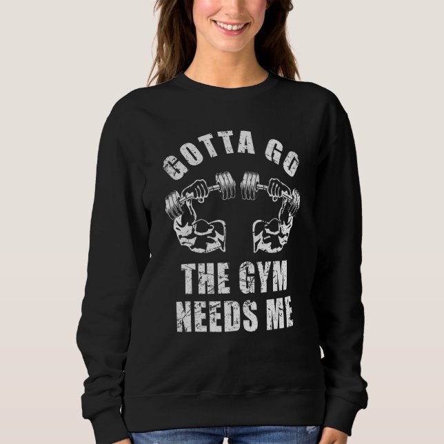 Sudadera Gotta Go The Gym Needs Me Weightlifting Muscle Exe (Anverso)