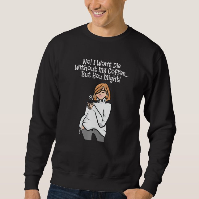 Sudadera ¡Gracioso No! Moriré Sin Mi Café (Anverso)