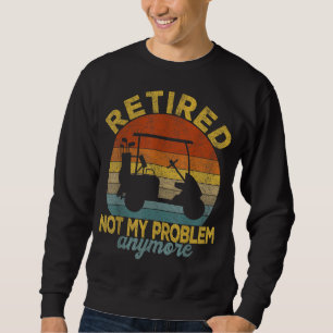 Sudadera Gracioso Retirado No Mi Problema Más Golf Retirado