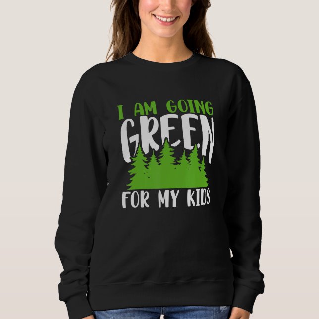 Sudadera Green Planet I Am Going Green For My Kids Environm (Anverso)
