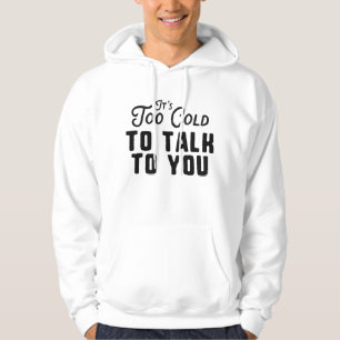 Sudadera Hace demasiado frío para hablar contigo