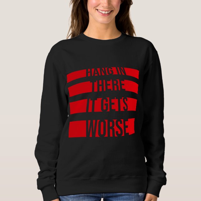 Sudadera Hang In There It Gets Worse Funny Quote Fun Joke (Anverso)
