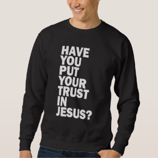 Sudadera Have You Put Your Trust In Jesus   Share Your Fait