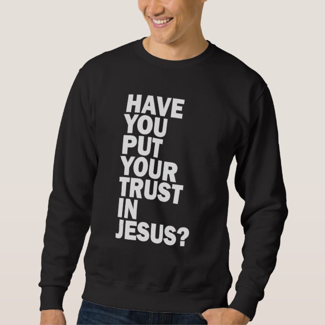 Sudadera Have You Put Your Trust In Jesus   Share Your Fait (Anverso)