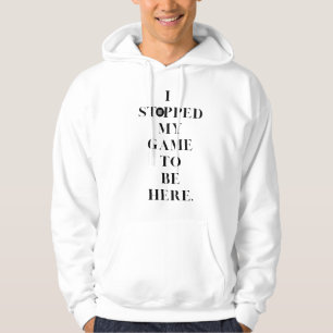 Sudadera He parado mi juego para estar aquí