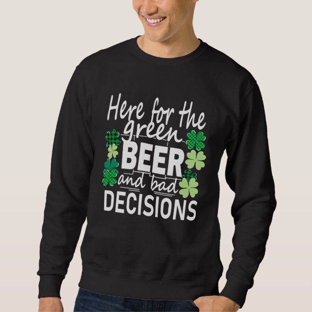 Sudadera Here For The Green Beer And Bad Decisions St Patri (Anverso)
