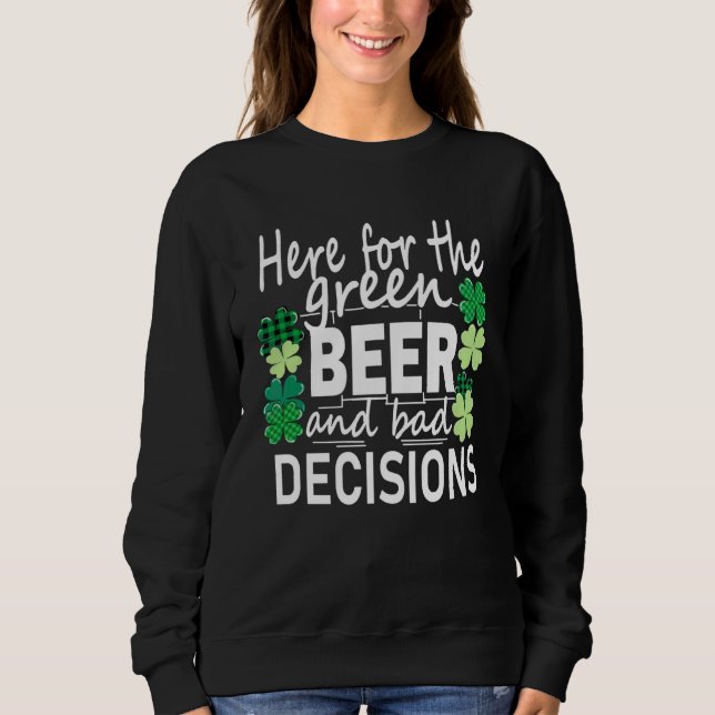 Sudadera Here For The Green Beer And Bad Decisions St Patri (Anverso)