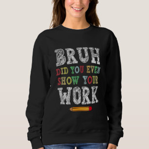 Sudadera Hermoso Lápiz Enseña Bruh ¿Incluso Mostraste Tu Tr