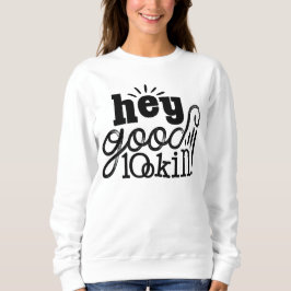 Sudadera Hey Good Lookin Typographic Quote Art Design