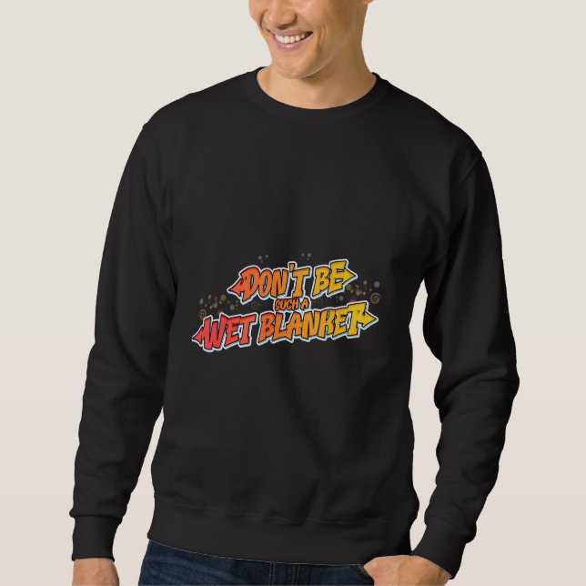 Sudadera Hilarious Don't be such a wet blanket (Anverso)