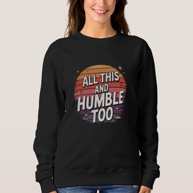 Sudadera Hilarious Sarcastic Humor All This and Humble Too (Anverso)