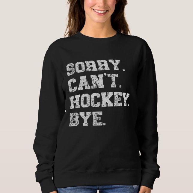 Sudadera Hockey Player   Distressed Sorry Can t Hockey Bye (Anverso)