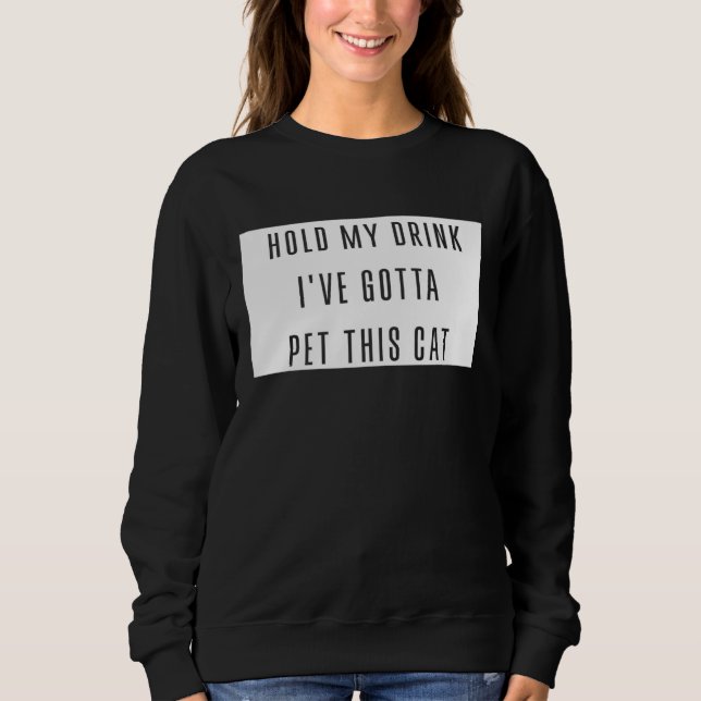 Sudadera Hold My Drink I've Gotta Pet This Cat Funny Graphi (Anverso)