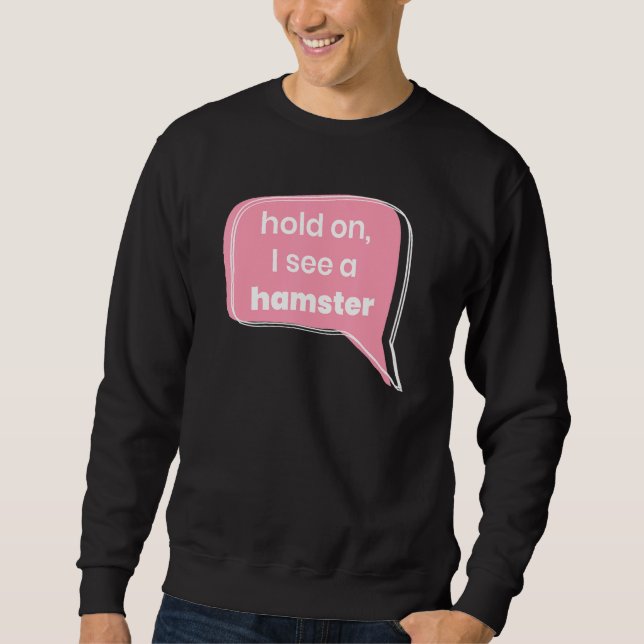Sudadera Hold On I See A Hamster Animal   Pet Owner Rodent  (Anverso)