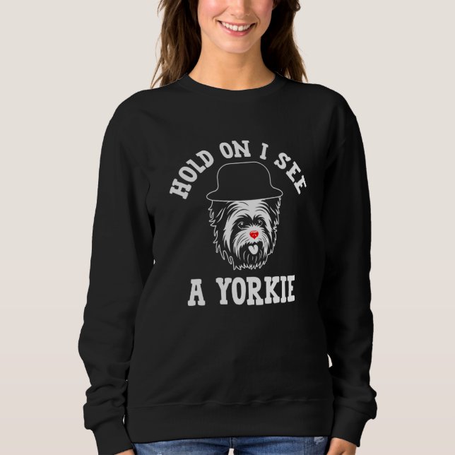 Sudadera Hold On I See a Yorkie Yorkshire Terrier Humor  2 (Anverso)